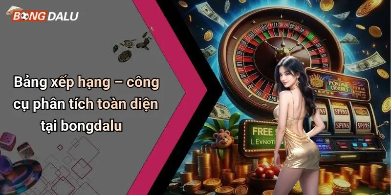 Bảng xếp hạng – công cụ phân tích toàn diện tại bongdalu