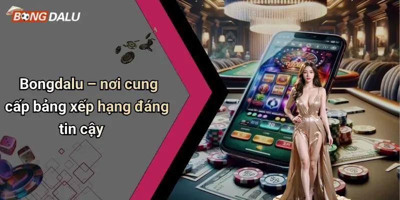Bongdalu – nơi cung cấp bảng xếp hạng đáng tin cậy