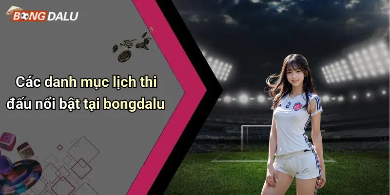 Các danh mục lịch thi đấu nổi bật tại bongdalu