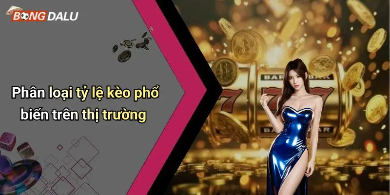 TỶ LỆ KÈO 2 Phân loại tỷ lệ kèo phổ biến trên thị trường