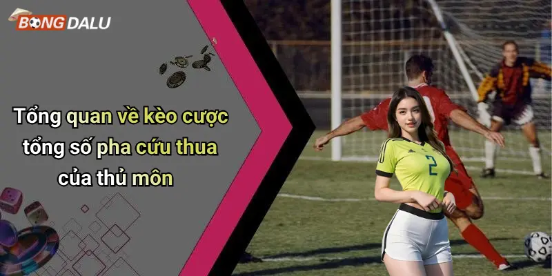 Tổng quan về kèo cược tổng số pha cứu thua của thủ môn