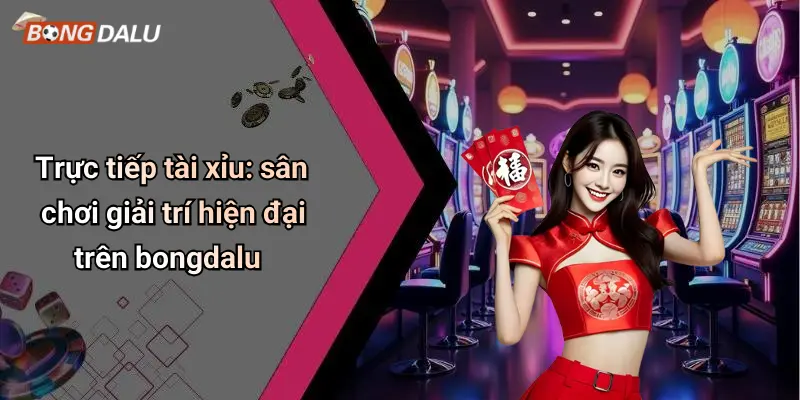 Trực tiếp 3 Trực tiếp tài xỉu: sân chơi giải trí hiện đại trên bongdalu
