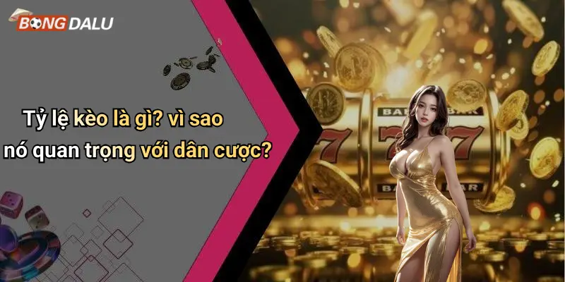 TỶ LỆ KÈO 1 Tỷ lệ kèo là gì? vì sao nó quan trọng với dân cược?